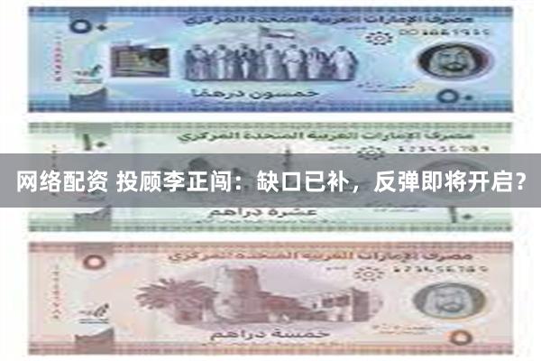 网络配资 投顾李正闯：缺口已补，反弹即将开启？