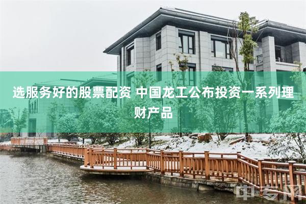 选服务好的股票配资 中国龙工公布投资一系列理财产品
