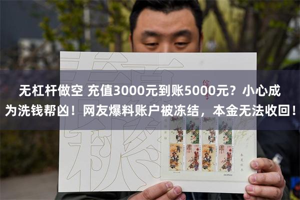 无杠杆做空 充值3000元到账5000元？小心成为洗钱帮凶！网友爆料账户被冻结，本金无法收回！