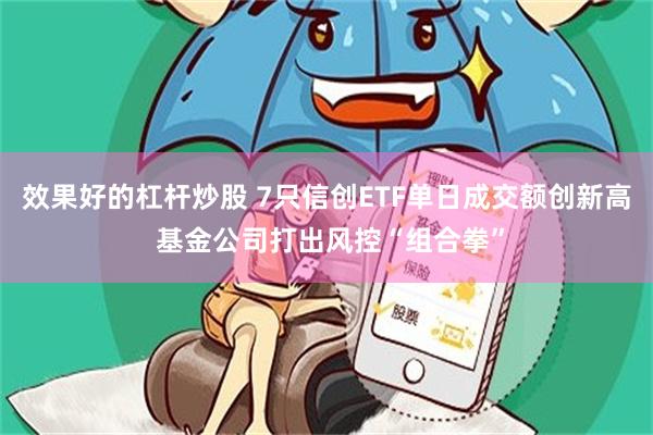 效果好的杠杆炒股 7只信创ETF单日成交额创新高 基金公司打出风控“组合拳”