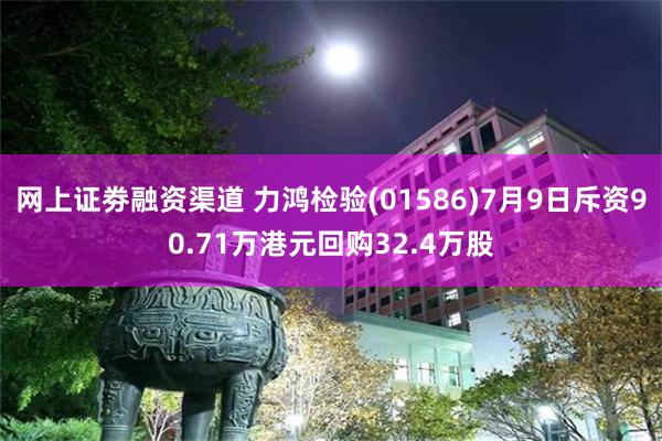 网上证劵融资渠道 力鸿检验(01586)7月9日斥资90.71万港元回购32.4万股