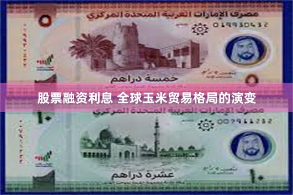 股票融资利息 全球玉米贸易格局的演变