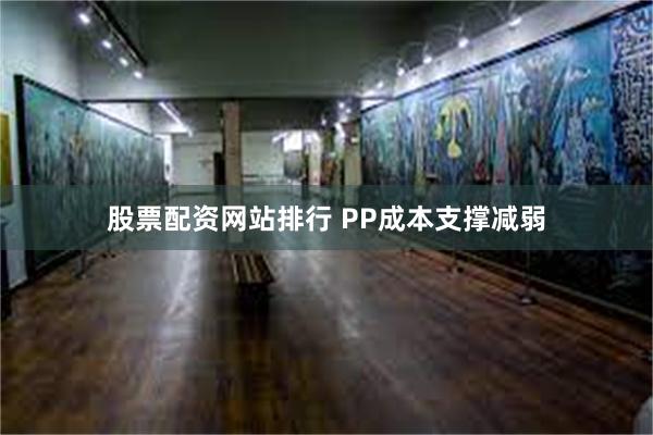股票配资网站排行 PP成本支撑减弱